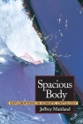 Spacious Body: Explorations in Somatic Ontology By Jeffrey Maitland, Michael Salveson (Preface by) Cover Image