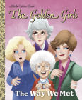 The Way We Met (The Golden Girls) (Little Golden Book) By Derek Elmer, Shane Clester (Illustrator) Cover Image