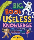 The Big Book of Useless Knowledge: 250 of the Coolest, Weirdest, and Most Unbelievable Facts You Won’t Be Taught in School By Neon Squid, Sam Priddy (Editor) Cover Image