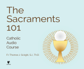 The Sacraments 101: Catholic Audio Course & Free Study Guide By Fr Thomas J. Scirghi Cover Image