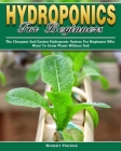 Hydroponics For Beginners: The Cheapest And Easiest Hydroponic System For Beginners Who Want To Grow Plants Without Soil Cover Image