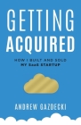 Getting Acquired: How I Built and Sold My SaaS Startup By Andrew Gazdecki Cover Image