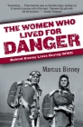 The Women Who Lived for Danger: Behind Enemy Lines During WWII By Marcus Binney Cover Image