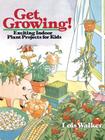 Get Growing!: Exciting Indoor Plant Projects for Kids Cover Image