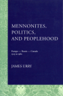 Mennonites, Politics, and Peoplehood: Europe - Russia - Canada, 1525 to 1980 By James Urry Cover Image
