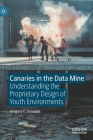 Canaries in the Data Mine: Understanding the Proprietary Design of Youth Environments By Gregory T. Donovan Cover Image