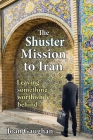 The Shuster Mission to Iran: Leaving Something Worthwhile Behind By Joan Gaughan Cover Image