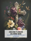 Amazing Flowers Coloring Book: Beautiful floral designs for stress relief and relaxation By Joy Taylor Cover Image