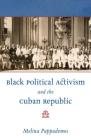 Black Political Activism and the Cuban Republic (Envisioning Cuba) By Melina Pappademos Cover Image