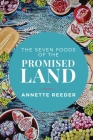 Seven Foods of the Promised Land By Annette Reeder Cover Image