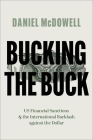 Bucking the Buck: Us Financial Sanctions and the International Backlash Against the Dollar By Daniel McDowell Cover Image