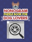 Nonogram Puzzle Book For Dog Lovers: A Logic Math Game Also Known As Hanjie, Japanese Crosswords, Griddlers, Picross, Paint by Numbers, Pic-a-Pix, Pri By Creative Logic Press Cover Image