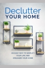 Declutter Your Home: An Easy Way To Simplify Your Life And Organize Your Home By Brandon Herrera Cover Image