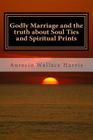 Godly Marriage: and the truth about Soul Ties and Spiritual Prints By Aurecio Wallace Harris Cover Image