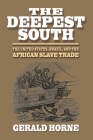 The Deepest South: The United States, Brazil, and the African Slave Trade By Gerald Horne Cover Image