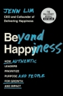 Beyond Happiness: How Authentic Leaders Prioritize Purpose and People for Growth and Impact By Jenn Lim Cover Image