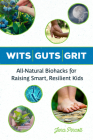 Wits Guts Grit: All-Natural Biohacks for Raising Smart, Resilient Kids By Jena Pincott Cover Image