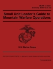 Small Unit Leader's Guide to Mountain Warfare Operations MCRP 12-10A.1 (Formerly MCRP 3-35.1A): Marine Corps Reference Publication By United States Marine Corps Cover Image