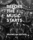 Maximilian Becker: Before the Music Starts By Maximilian Becker (Photographs by) Cover Image