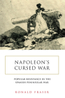 Napoleon’s Cursed War: Spanish Popular Resistance in the Peninsular War, 1808-14 By Ronald Fraser Cover Image