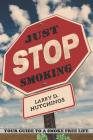 Just Stop Smoking: Your Guide to a Smoke Free Life By Larry D. Hutchings Cover Image