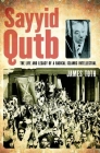 Sayyid Qutb: The Life and Legacy of a Radical Islamic Intellectual By James Toth Cover Image