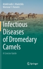 Infectious Diseases of Dromedary Camels: A Concise Guide By Abdelmalik I. Khalafalla, Mansour F. Hussein Cover Image