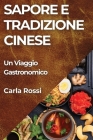 Sapore e Tradizione Cinese: Un Viaggio Gastronomico By Carla Rossi Cover Image