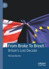 From Broke to Brexit: Britain's Lost Decade By Michael Burton Cover Image