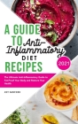 A Guide to Anti-Inflammatory Diet Recipes 2021: The Ultimate Anti-Inflammatory Guide to Fat-Proof Your Body and Restore Your Health Cover Image