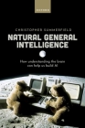 Natural General Intelligence: How Understanding the Brain Can Help Us Build AI By Christopher Summerfield Cover Image