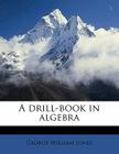 A Drill-Book in Algebra Cover Image