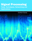 Signal Processing: Tools, Techniques, Networking and Applications By Graham Eanes (Editor) Cover Image