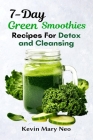 7-Day Green Smoothie Recipes for Detox and Cleansing By Kevin Mary Neo Cover Image