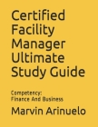 Certified Facility Manager Ultimate Study Guide: Competency: Finance And Business Cover Image