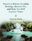 Prayers to Release You from Bondage, Recover You, and Make You Well in Jesus' Name: Prayers for Healing Cover Image