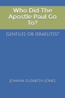 Who Did The Apostle Paul Go To? Gentiles or Israelites? By Joanna Elisabeth Jones Cover Image