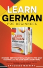 Learn German for Beginners: Over 300 Conversational Dialogues and Daily Used Phrases to Learn German in no Time. Grow Your Vocabulary with German Cover Image