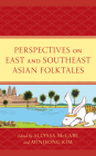 Perspectives on East and Southeast Asian Folktales By Allyssa McCabe (Editor), Minjeong Kim (Editor), Chien-Ju Chang (Contribution by) Cover Image