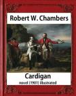 Cardigan (1901), by Robert W. Chambers NOVEL (illustrated) By Robert W. Chambers Cover Image