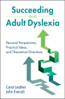 Succeeding and Adult Dyslexia: Personal Perspectives, Practical Ideas, and Theoretical Directions By Carol Leather, John Everatt Cover Image