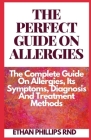 The Perfect Guide on Allergies: The Complete Guide On Allergies, Its Symptoms, Diagnosis And Treatment Methods By Ethan Phillips Rnd Cover Image