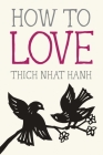 How to Love (Mindfulness Essentials #3) By Thich Nhat Hanh, Jason DeAntonis (Illustrator) Cover Image