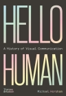 Hello Human: A History of Visual Communication By Michael Horsham Cover Image