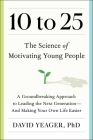 10 to 25: A Groundbreaking Approach to Leading the Next Generation—And Making Your Own Life Easier Cover Image
