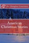 American Christmas Stories: Short Stories Collection: 2000 -2009 By Douglas Courtney Cover Image
