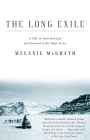 The Long Exile: A Tale of Inuit Betrayal and Survival in the High Arctic By Melanie McGrath Cover Image