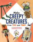 Make Creepy Creatures from This and That By Ruthie Van Oosbree, Tamara Jm Peterson Cover Image