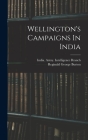 Wellington's Campaigns In India By Reginald George Burton, India Army Intelligence Branch (Created by) Cover Image