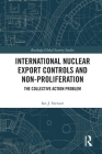 International Nuclear Export Controls and Non-Proliferation: The Collective Action Problem (Routledge Global Security Studies) Cover Image